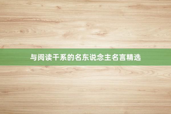 与阅读干系的名东说念主名言精选