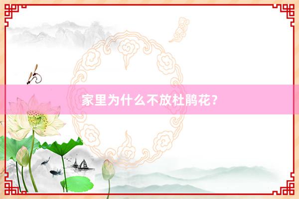 家里为什么不放杜鹃花？