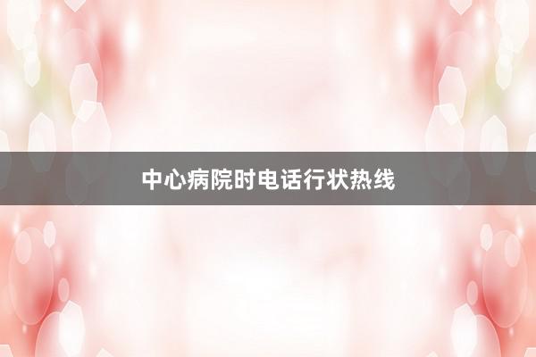 中心病院时电话行状热线