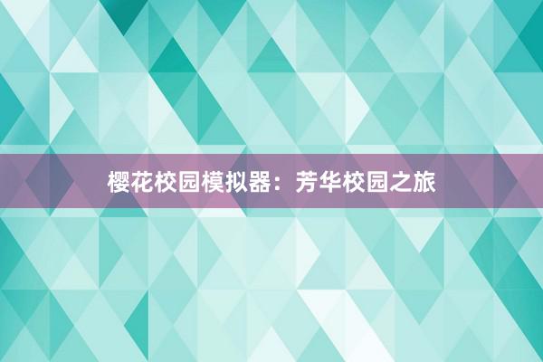 樱花校园模拟器：芳华校园之旅